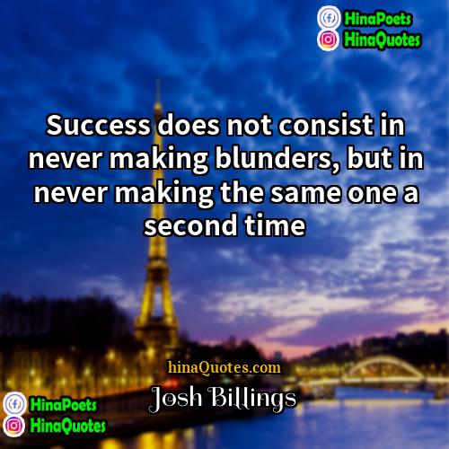 Josh Billings Quotes | Success does not consist in never making